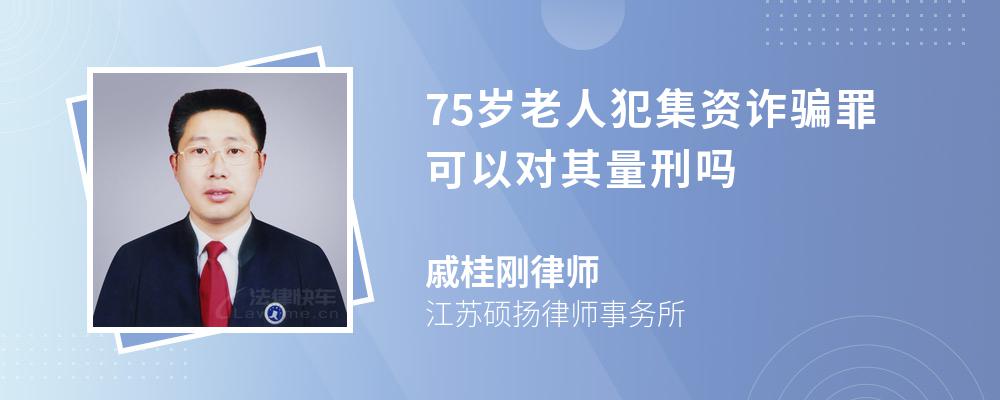 75岁老人犯集资诈骗罪可以对其量刑吗