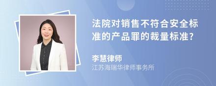 法院对销售不符合安全标准的产品罪的裁量标准?