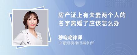 房产证上有夫妻两个人的名字离婚了应该怎么办